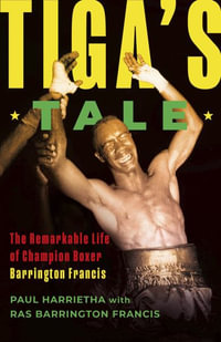 Tiga's Tale : The Remarkable Life of Champion Boxer Barrington Francis - Paul Harrietha