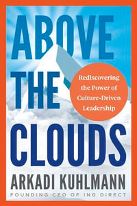 Above the Clouds : Rediscovering the Power of Culture-Driven Leadership - Arkadi Kuhlmann