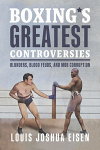 Boxing's Greatest Controversies : Blunders, Blood Feuds, and Mob Corruption - Louis Joshua Eisen