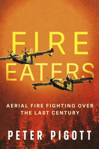 Fire Eaters : Aerial Fire Fighting Over the Last Century - Peter Pigott