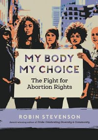 My Body, My Choice : The Fight for Abortion Rights - Robin Stevenson