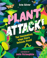 Plant Attack! : The Fascinating Ways Flora Defends Itself - Erin Silver