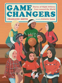 Game Changers : Stories of Hijabi Athletes from Around the World - Charlene Smith