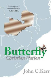 Butterfly Christian Nation : Dr. Livingstone's Luminous Legacy in Zambia - John C Kerr