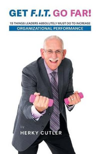 Get F.I.T. Go Far! : 15 Things Leaders Absolutely Must Do to  Increase Organizational Performance - Herky Cutler