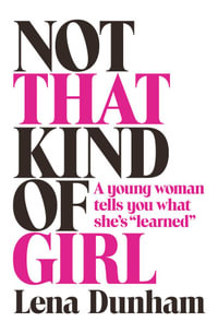 Not that Kind of Girl : A Young Woman Tells You What She's "Learned" - Lena Dunham