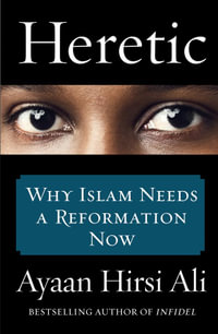 Heretic : Why Islam Needs a Reformation Now - Ayaan Hirsi Ali