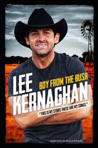 Boy from the Bush : This is my story. These are my songs - Lee Kernaghan