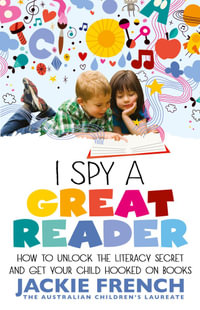 I Spy a Great Reader : How to Unlock the Literary Secret and Get Your Child Hooked on Books - Jackie French