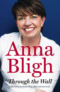 Through The Wall : Reflections on Leadership, Love and Survival - Anna Bligh