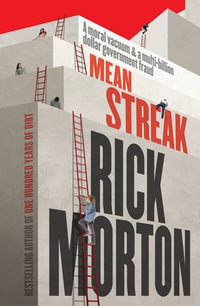 Mean Streak : A moral vacuum, a dodgy debt generator and a multi-billion dollar government fraud - the powerful story of robodebt from the award winning author of One Hundred Years of Dirt - Rick Morton