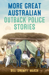 More Great Australian Outback Police Stories : Great Australian Stories - Bill Marsh