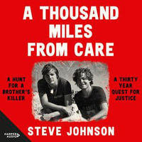 A Thousand Miles From Care : A hunt for a brother's killer - a new compelling Australian true crime story about murder & corruption for readers of The Boy in the Dress and Getting Away With Murder - Steve Johnson