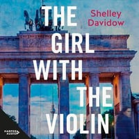 The Girl with the Violin : The unmissable, inspiring and gripping new novel of winter 2024, for readers of ALL THAT I AM and ALL THE LIGHT WE CANNOT SEE - Shelley Davidow