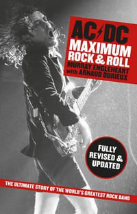 AC/DC : Maximum Rock N Roll : Fully Revised and Updated - Murray Engleheart