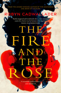 The Fire and the Rose : the powerful new historical novel from the author of the critically acclaimed The Anchoress, for readers of Anna Funder and Kate Mosse - Robyn Cadwallader