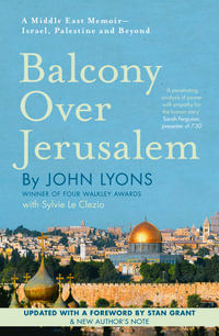 Balcony Over Jerusalem : A Middle East Memoir - Israel, Palestine and Beyond - John Lyons