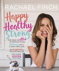 Happy, Healthy, Strong : How to feel amazing every day - Rachael Finch