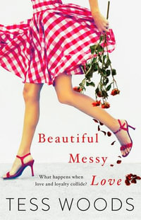 Beautiful Messy Love : A Novel About Love, Sport, Celebrity, Family And Following Your Heart - Tess Woods