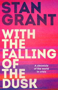 With the Falling of the Dusk : The compelling and powerful bestselling book by critically acclaimed journalist and author of Talking to My Country and The Queen is Dead - Stan Grant