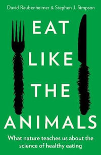 Eat Like the Animals : What Nature Teaches Us about the Science of Healthy Eating - Dr David Raubenheimer