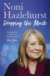 Dropping the Mask : The long-awaited inspiring new memoir from the legendary Australian screen icon beloved by all - Noni Hazlehurst