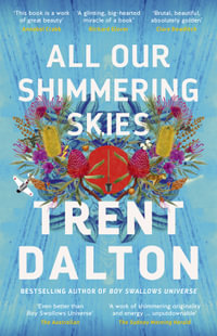 All Our Shimmering Skies: An extraordinary novel from the beloved bestselling award winning author of BOY SWALLOWS UNIVERSE and LOLA IN THE MIRROR : An extraordinary novel from the beloved bestselling award winning author of BOY SWALLOWS UNIVERSE and LOLA IN THE MIRROR - Trent Dalton