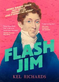 Flash Jim : The astonishing story of the convict fraudster who wrote Australia's first dictionary - Kel Richards