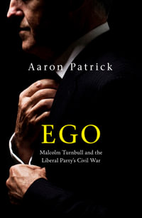 Ego : Malcolm Turnbull and the Liberal Party's Civil War - Aaron Patrick