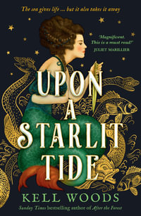 Upon a Starlit Tide : A new historical fantasy with enchanting magic, fairytale romance and mythical mermaids, from the Sunday Times bestselling author of AFTER THE FOREST - Kell Woods