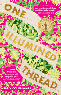 One Illumined Thread : The inspired stunning new debut historical novel for fans of Geraldine Brooks, Dominic Smith and Pip Williams - Sally Colin-James