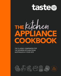 The Kitchen Appliance Cookbook : The only book you need for appliance cooking from Australia's #1 food site taste.com.au - taste.com.au