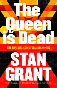 The Queen Is Dead : The passionate and powerful bestselling book by critically acclaimed journalist and author of Tears of Strangers and Talking to My Country - Stan Grant