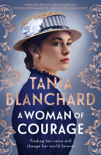 A Woman of Courage : A gripping, uplifting new Victorian era novel about passion, love, loss and self-discovery from the bestselling author of The Girl from Munich and Suitcase of Dreams - Tania Blanchard