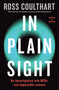 In Plain Sight : An Investigation Into UFOs and Impossible Science - Ross Coulthart