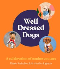 Well-Dressed Dogs : A celebration of canine couture, for fans of Menswear Dog, Tiny Gentle Asians and The Quokka's Guide to Happiness - Heather Lighton