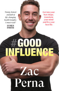Good Influence : Motivate yourself to get fit, find purpose & improve your life with the next bestselling fitness, diet & nutrition personal training expert for fans of James Smith & Ant Middleton - Zac Perna