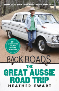 Back Roads : The Great Aussie Road Trip - new from the host of the popular ABC TV series: 20 spectacular trips to take around our special land - Heather Ewart
