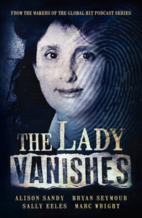 The Lady Vanishes : The next bestselling Australian true crime book based on the popular podcast series, for fans of I CATCH KILLERS, THE WIDOW OF WALCHA and DIRTY JOHN - Alison Sandy