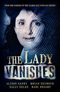 The Lady Vanishes : The next bestselling Australian true crime book based on the popular podcast series, for fans of I CATCH KILLERS, THE WIDOW OF WALCHA and DIRTY JOHN - Alison Sandy