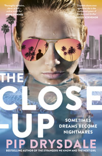 The Close-up : The twisty new thriller novel from bestselling author of THE NEXT GIRL and THE PARIS AFFAIR, perfect for fans of Nicola Moriarty, Lisa Jewell and Lucy Foley - Pip Drysdale