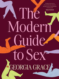 The Modern Guide To Sex : Learn everything you've ever wanted to know about sex in this expert practical and inclusive guide for readers of Emily Nagoski, Hannah Ferguson and Dolly Alderton - Georgia Grace