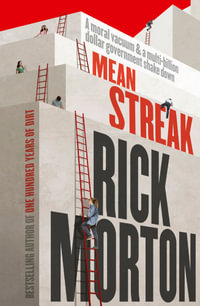 Mean Streak : A moral vacuum, a dodgy debt generator and a multi-billion-dollar government shake down - the powerful story of robodebt from the award winning author of One Hundred Years of Dirt - Rick Morton