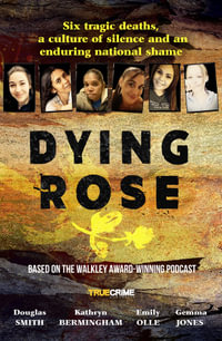 Dying Rose : The new book based on the award-winning must-listen podcast, for readers of BOWRAVILLE, I CATCH KILLERS and STALKING CLAREMONT - Douglas Smith