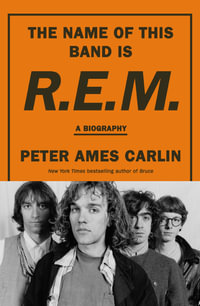 The Name Of This Band Is R.E.M: An electrifying biography of influential alternative American rock band, by best selling author of BRUCE, PAUL McCA : An electrifying biography of influential alternative American rock band, by best selling author of BRUCE, PAUL McCARTNEY and HOMEWARD BOUND - Peter Ames Carlin