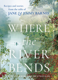 Where the River Bends : Recipes and stories from the table of Jane and Jimmy Barnes - Jane and Jimmy Barnes