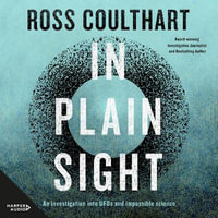 In Plain Sight : A fascinating investigation into UFOs and alien encounters from an award-winning journalist, fully updated and revised for 2023 - Ross Coulthart