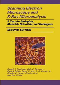 Scanning Electron Microscopy and X-Ray Microanalysis : A Text for Biologists, Materials Scientists, and Geologists - Joseph Goldstein