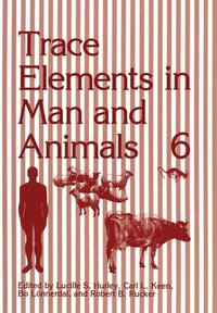 Trace Elements in Man and Animals 6 : Trace Elements in Man and Animals - Lucille S. Hurley