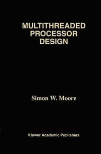 Multithreaded Processor Design : The Springer International Series in Engineering and Computer Science - Simon W. Moore